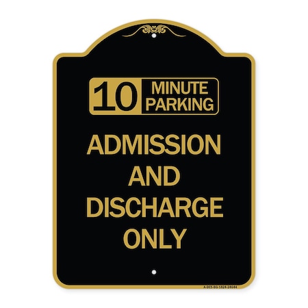 Signmission 10 Minute Parking Admission and Discharge Only, Black & Gold Aluminum Sign, 18" x 24", BG-1824-24644 A-DES-BG-1824-24644